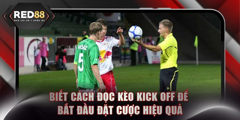Biết cách đọc kèo kick off để bắt đầu đặt cược hiệu quả