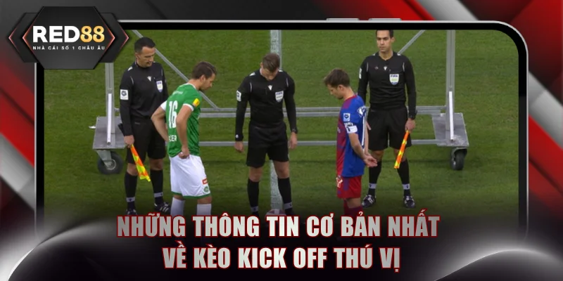 Những thông tin cơ bản nhất về kèo kick off thú vị