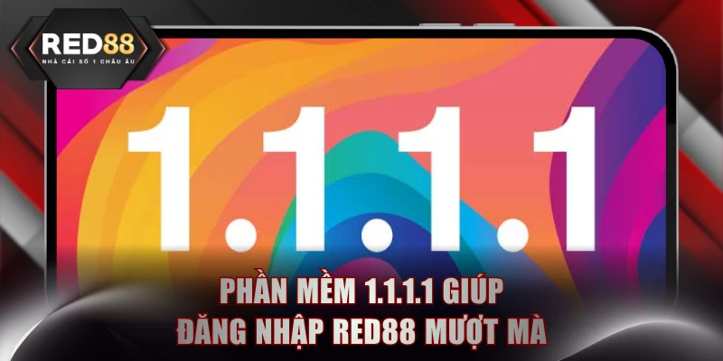 Phần mềm 1.1.1.1 giúp đăng nhập RED88 mượt mà
