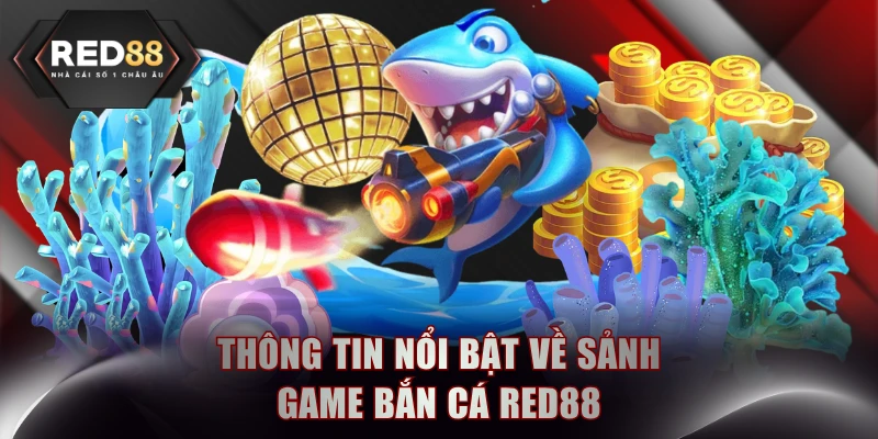 Thông tin nổi bật về sảnh game bắn cá RED88
