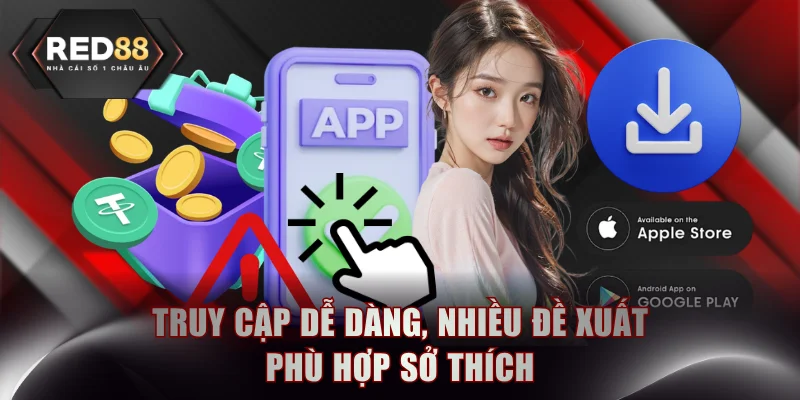 Truy cập dễ dàng, nhiều đề xuất phù hợp sở thích